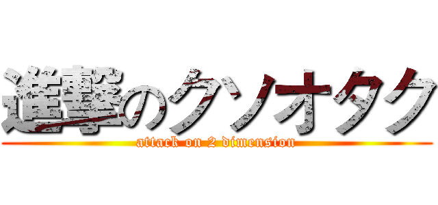 進撃のクソオタク (attack on 2 dimension)