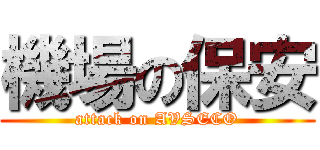 機場の保安 (attack on AVSECO)