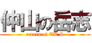 仲山の岳志 (return of TK S)