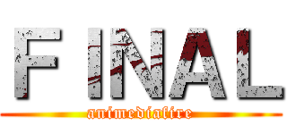 ＦＩＮＡＬ (animediafire)