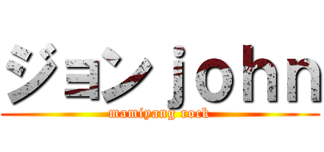 ジョンｊｏｈｎ (mamiyang rock)