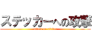 ステッカーへの攻撃 (attack on sticker)