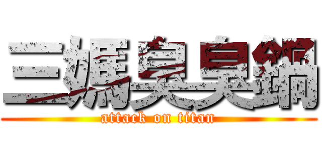 三媽臭臭鍋 (attack on titan)