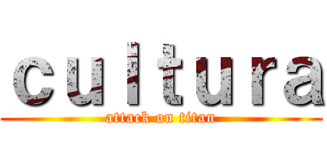 ｃｕｌｔｕｒａ (attack on titan)