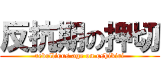 反抗期の押切 (rebellious age on oshikiri)