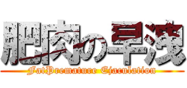 肥肉の早洩 (FatPremature Ejaculation)