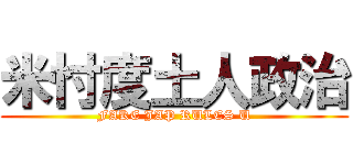 米忖度土人政治 (FAKE JAP RULES U)