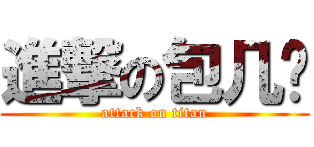 進撃の包几酱 (attack on titan)