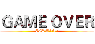 ＧＡＭＥ ＯＶＥＲ (RED WIN!!)