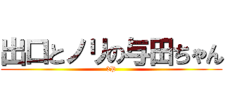 出口とノリの与田ちゃん (3P)