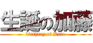 生誕の加藤 (birthday of Kato)