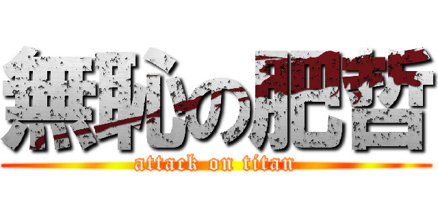 無恥の肥哲 (attack on titan)