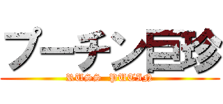 プーチン巨珍 (RUSS  PUTIN)