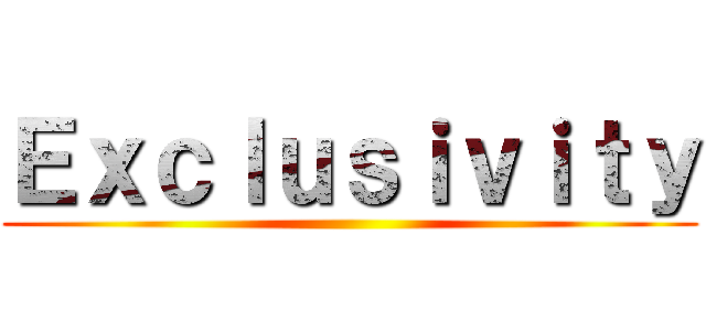 Ｅｘｃｌｕｓｉｖｉｔｙ ()