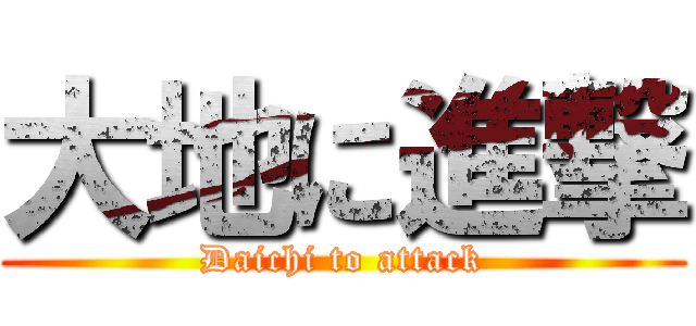 大地に進撃 (Daichi to attack)