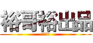 裕哥裕出品 (正品美化)