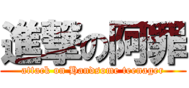 進撃の阿罪 (attack on Handsome teenager)