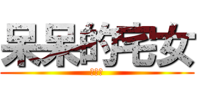 呆呆的宅女 (歹丸郎)