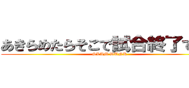 あきらめたらそこで試合終了ですよ (SLAM DUNK)