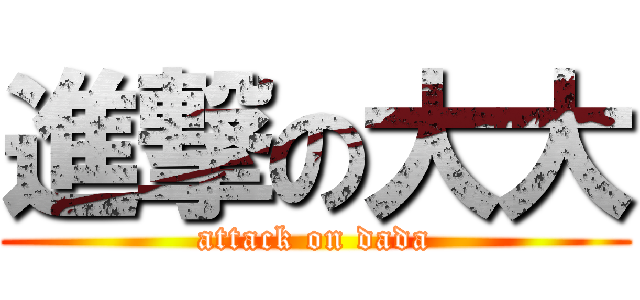 進撃の大大 (attack on dada)