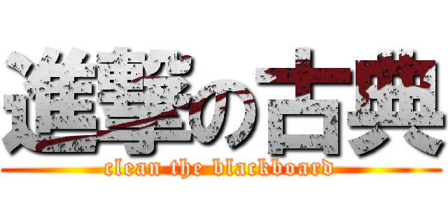 進撃の古典 (clean the blackboard)