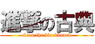 進撃の古典 (clean the blackboard)