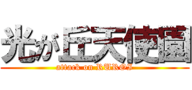 光が丘天使園 (attack on RUROI)
