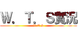 Ｗ．Ｔ．Ｓ實況 (W.T.S)