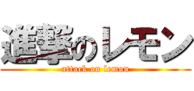 進撃のレモン (attack on lemon)