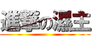 進撃の濕主 ()