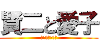 賢二と愛子 (おっぱじめ作戦)