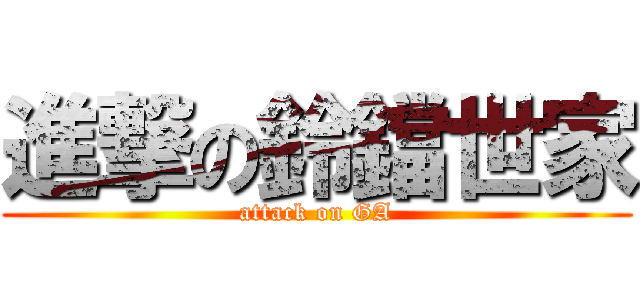 進撃の鈴鐺世家 (attack on GA)