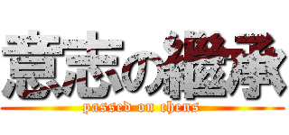 意志の繼承 (passed on chens)