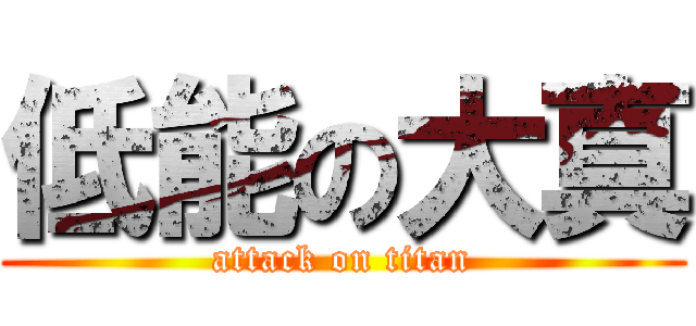 低能の大真 (attack on titan)