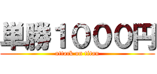 単勝１０００円 (attack on titan)