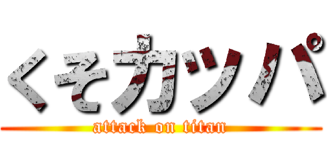 くそカッパ (attack on titan)