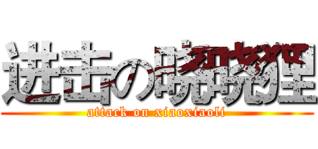 进击の晓晓狸 (attack on xiaoxiaoli)