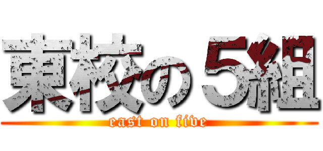 東校の５組 (east on five)