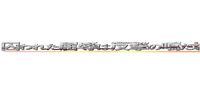 囚われた屈辱は反撃の嚆だ城壁のその彼方獲物を屠るイェーガー (迸る衝動にその身を焼きながら黄昏に緋を穿つ紅蓮の弓矢)