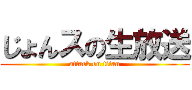 じょんスの生放送 (attack on titan)