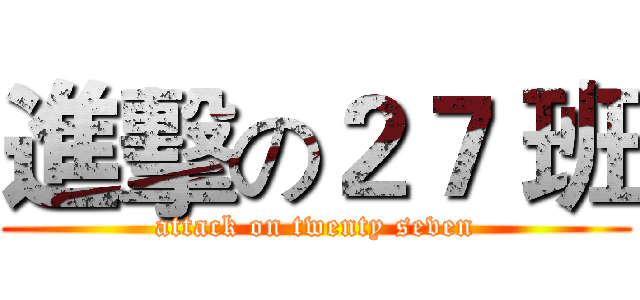 進擊の２７ 班 (attack on twenty seven)