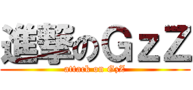 進撃のＧｚＺ (attack on GzZ)