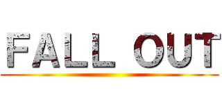 ＦＡＬＬ ＯＵＴ ()