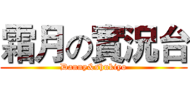 霜月の實況台 (Danny&shukiyo)