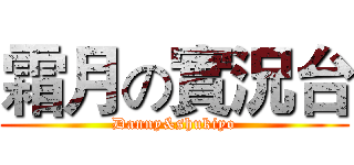 霜月の實況台 (Danny&shukiyo)