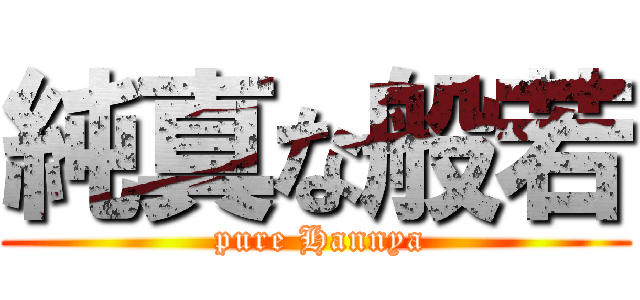 純真な般若 ( pure Hannya)