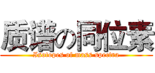 质谱の同位素 (Isotopes of mass spectra)