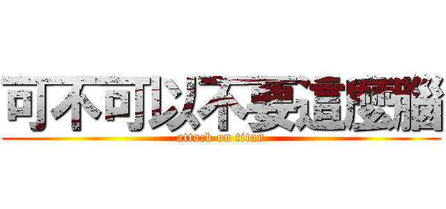 可不可以不要這麼腦 (attack on titan)