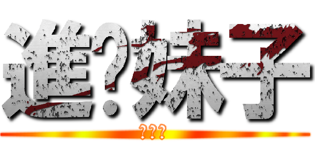 進你妹子 (進三小)