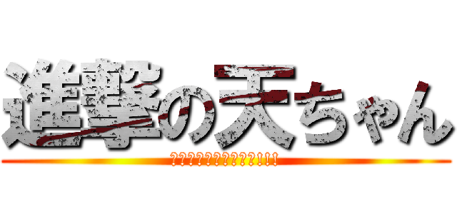 進撃の天ちゃん (リブァエレガすきです!!!)